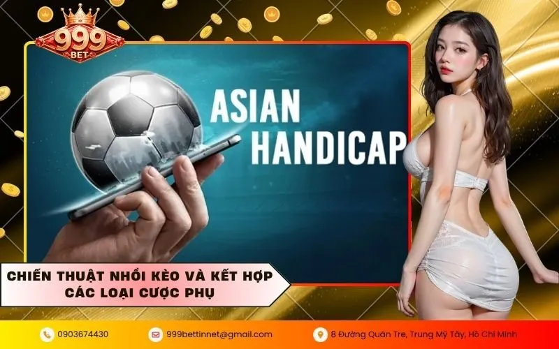 Chiến thuật nhồi kèo và kết hợp các loại cược phụ