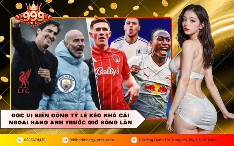 Đọc vị biến động tỷ lệ kèo nhà cái ngoại hạng Anh trước giờ bóng lăn