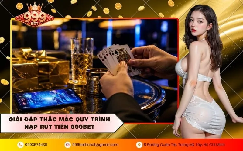 Giải đáp thắc mắc quy trình nạp rút tiền 999BET