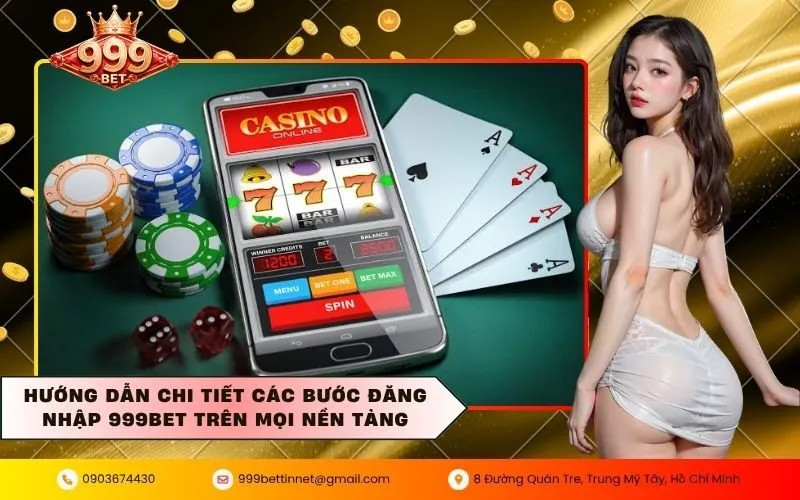 Hướng dẫn chi tiết các bước đăng nhập 999BET trên mọi nền tảng