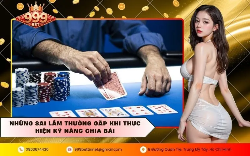 Những sai lầm thường gặp khi thực hiện kỹ năng chia bài