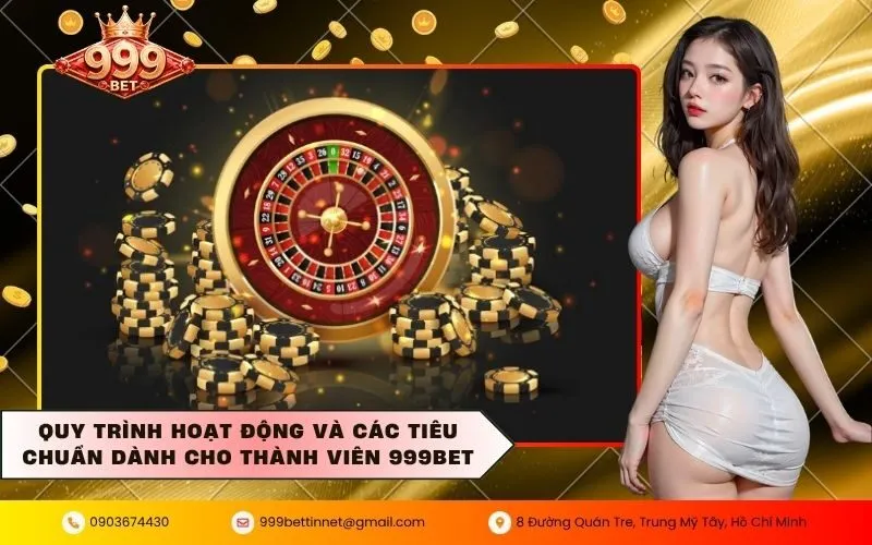Quy Trình Hoạt Động Và Các Tiêu Chuẩn Dành Cho Thành Viên 999BET