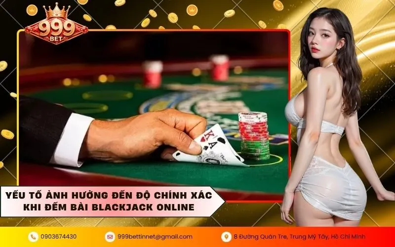 Yếu tố ảnh hưởng đến độ chính xác khi đếm bài blackjack online